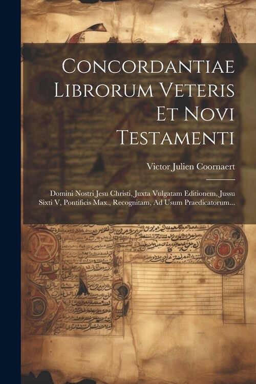 Concordantiae Librorum Veteris Et Novi Testamenti: Domini Nostri Jesu Christi, Juxta Vulgatam Editionem, Jussu Sixti V, Pontificis Max., Recognitam, A (Paperback)