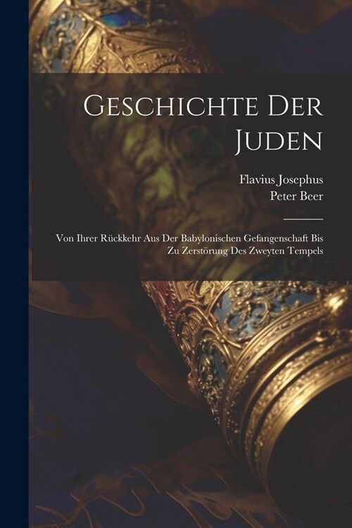 Geschichte Der Juden: Von Ihrer R?kkehr Aus Der Babylonischen Gefangenschaft Bis Zu Zerst?ung Des Zweyten Tempels (Paperback)