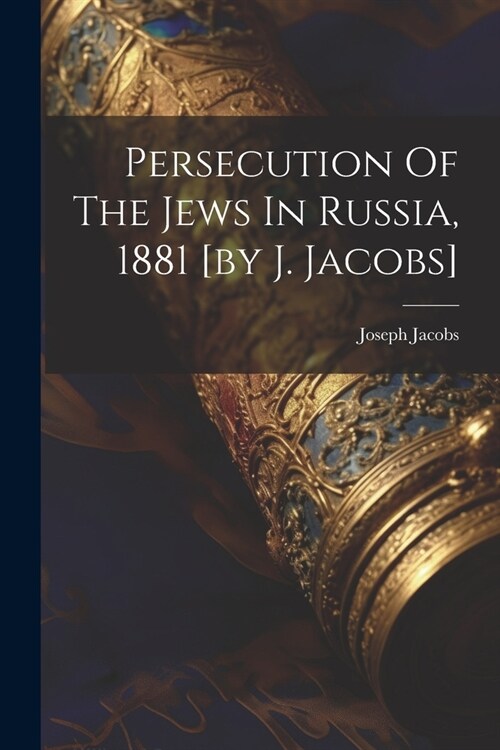 Persecution Of The Jews In Russia, 1881 [by J. Jacobs] (Paperback)