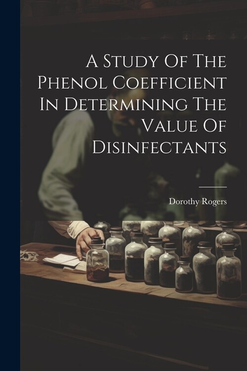 A Study Of The Phenol Coefficient In Determining The Value Of Disinfectants (Paperback)