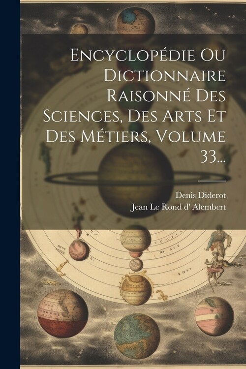 Encyclop?ie Ou Dictionnaire Raisonn?Des Sciences, Des Arts Et Des M?iers, Volume 33... (Paperback)