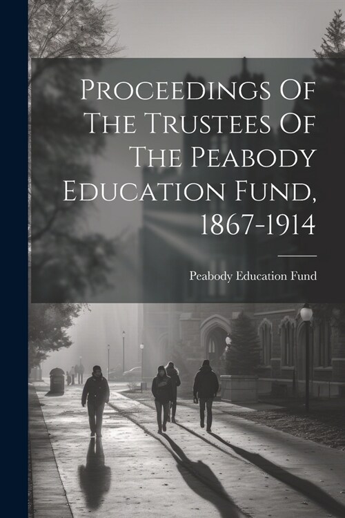 Proceedings Of The Trustees Of The Peabody Education Fund, 1867-1914 (Paperback)