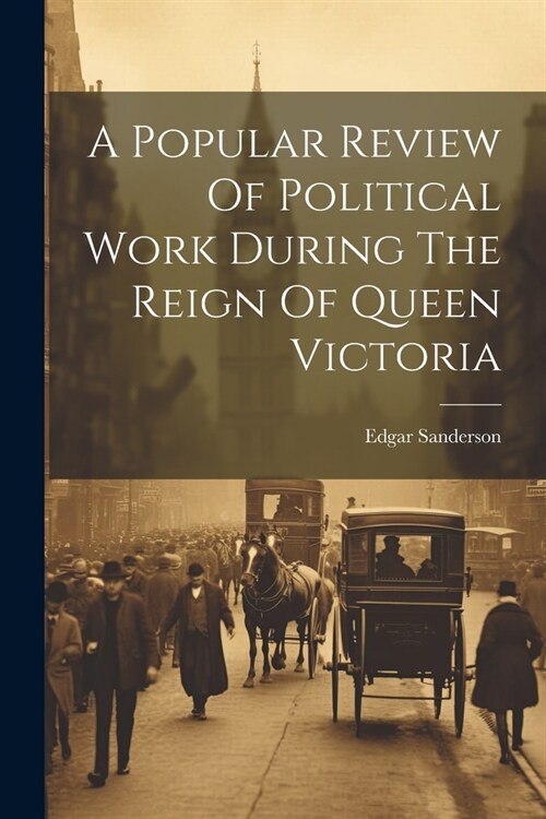 A Popular Review Of Political Work During The Reign Of Queen Victoria (Paperback)