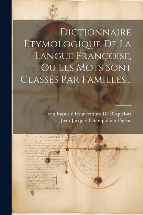 Dictionnaire ?ymologique De La Langue Fran?ise, Ou Les Mots Sont Class? Par Familles... (Paperback)