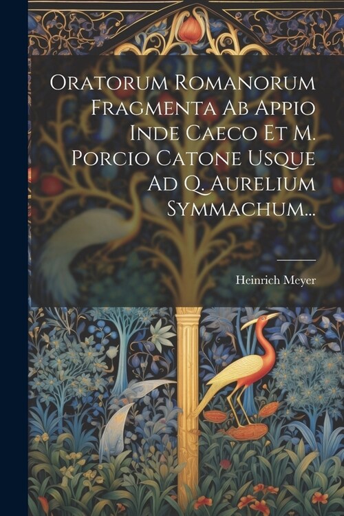 Oratorum Romanorum Fragmenta Ab Appio Inde Caeco Et M. Porcio Catone Usque Ad Q. Aurelium Symmachum... (Paperback)
