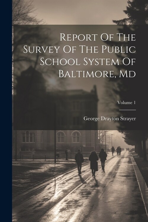 Report Of The Survey Of The Public School System Of Baltimore, Md; Volume 1 (Paperback)