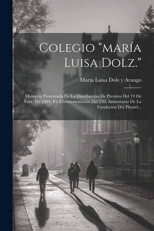 Colegio mar? Luisa Dolz.: Memoria Presentada En La Distribuci? De Premios Del 19 De Febr. De 1904, En Conmemoraci? Del 250. Aniversario De La (Paperback)