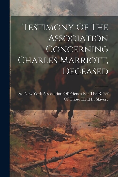 Testimony Of The Association Concerning Charles Marriott, Deceased (Paperback)