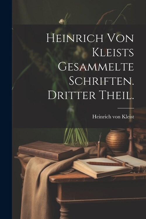 Heinrich von Kleists gesammelte Schriften. Dritter Theil. (Paperback)