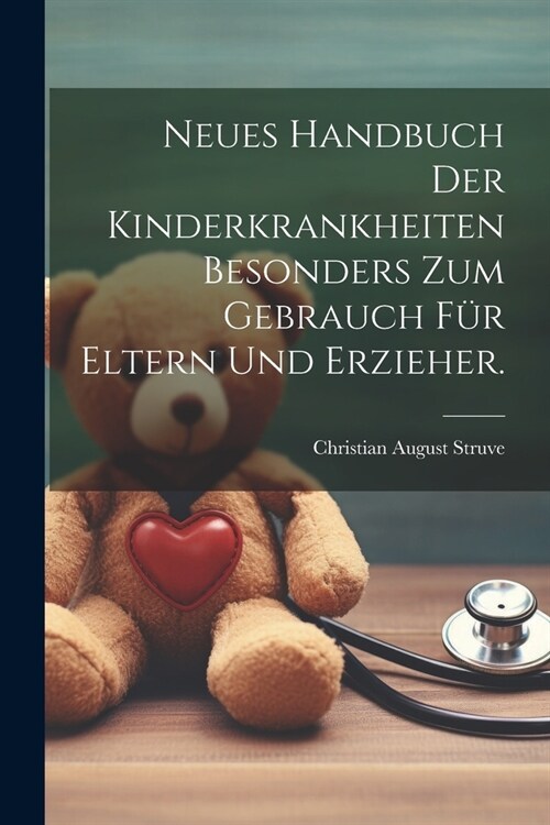 Neues Handbuch der Kinderkrankheiten besonders zum Gebrauch f? Eltern und Erzieher. (Paperback)