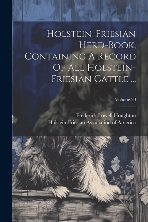 Holstein-friesian Herd-book, Containing A Record Of All Holstein-friesian Cattle ...; Volume 20 (Paperback)
