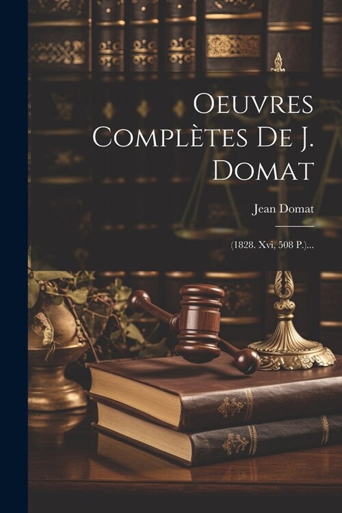 Oeuvres Compl?es De J. Domat: (1828. Xvi, 508 P.)... (Paperback)