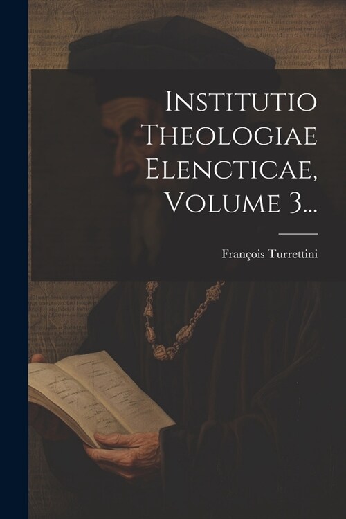 Institutio Theologiae Elencticae, Volume 3... (Paperback)