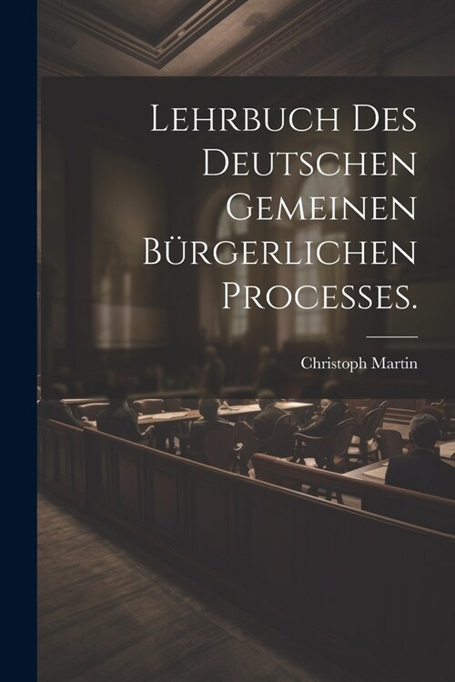 Lehrbuch des deutschen gemeinen b?gerlichen Processes. (Paperback)