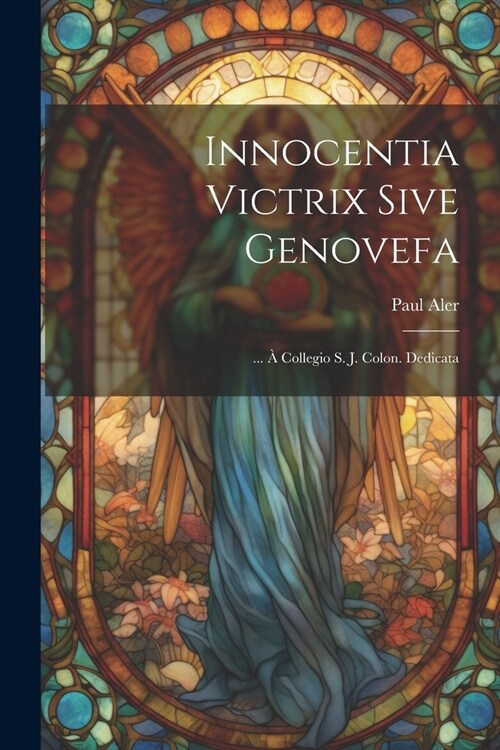 Innocentia Victrix Sive Genovefa: ... ?Collegio S. J. Colon. Dedicata (Paperback)