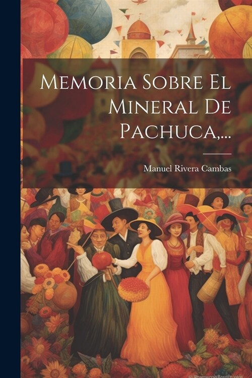 Memoria Sobre El Mineral De Pachuca, ... (Paperback)