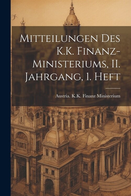 Mitteilungen des K.K. Finanz-Ministeriums, II. Jahrgang, 1. Heft (Paperback)