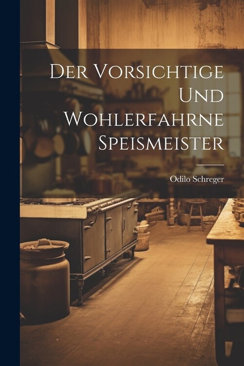 Der Vorsichtige Und Wohlerfahrne Speismeister (Paperback)