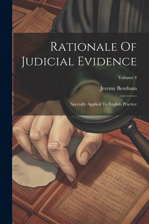 Rationale Of Judicial Evidence: Specially Applied To English Practice; Volume 4 (Paperback)