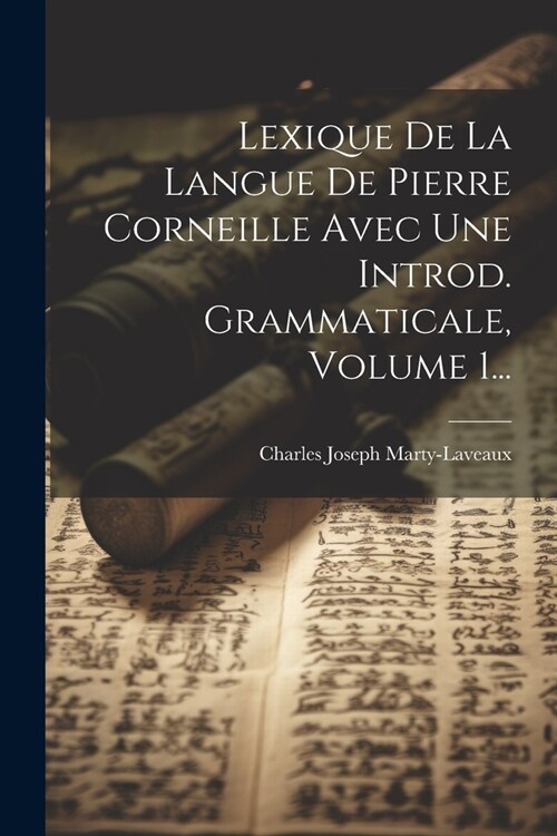 Lexique De La Langue De Pierre Corneille Avec Une Introd. Grammaticale, Volume 1... (Paperback)