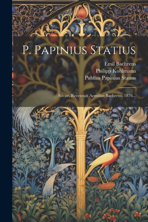 P. Papinius Statius: Silvae. Recensuit Aemilius Baehrens. 1876... (Paperback)