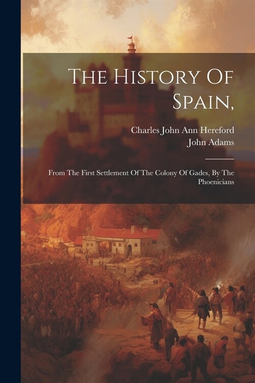 The History Of Spain,: From The First Settlement Of The Colony Of Gades, By The Phoenicians (Paperback)