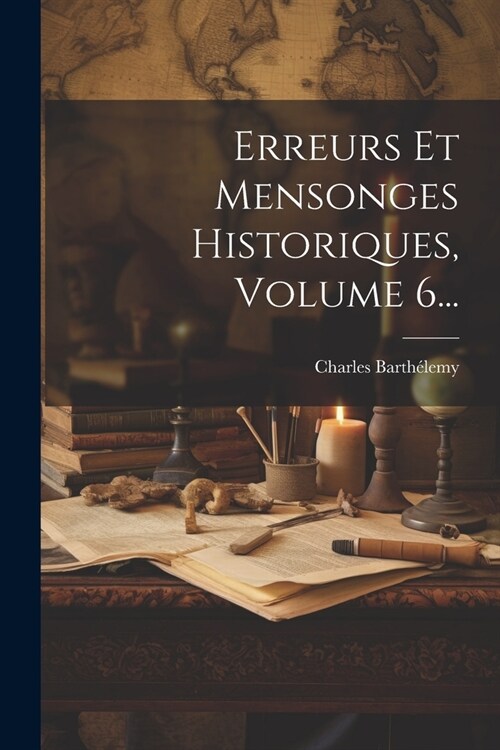 Erreurs Et Mensonges Historiques, Volume 6... (Paperback)