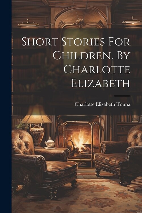 Short Stories For Children. By Charlotte Elizabeth (Paperback)