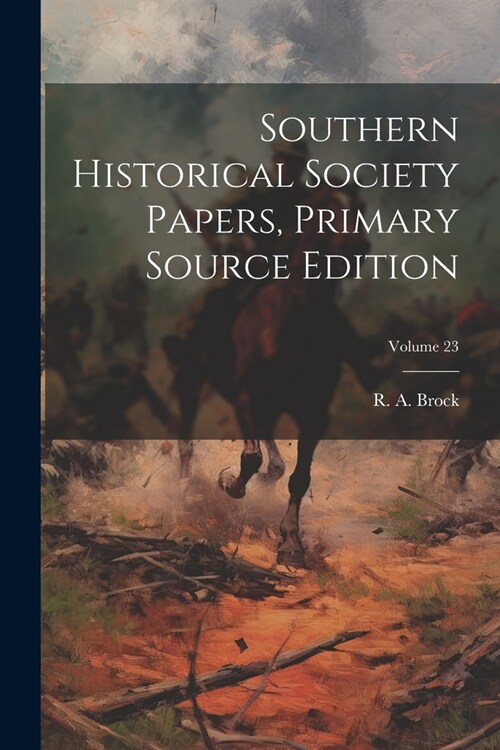 Southern Historical Society Papers, Primary Source Edition; Volume 23 (Paperback)