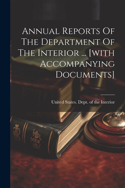 Annual Reports Of The Department Of The Interior ... [with Accompanying Documents] (Paperback)