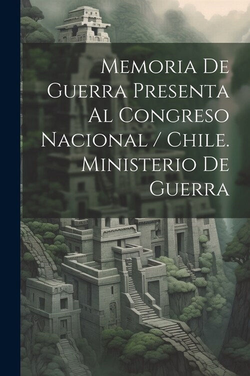 Memoria De Guerra Presenta Al Congreso Nacional / Chile. Ministerio De Guerra (Paperback)