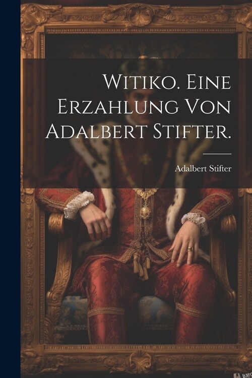 Witiko. Eine Erzahlung von Adalbert Stifter. (Paperback)