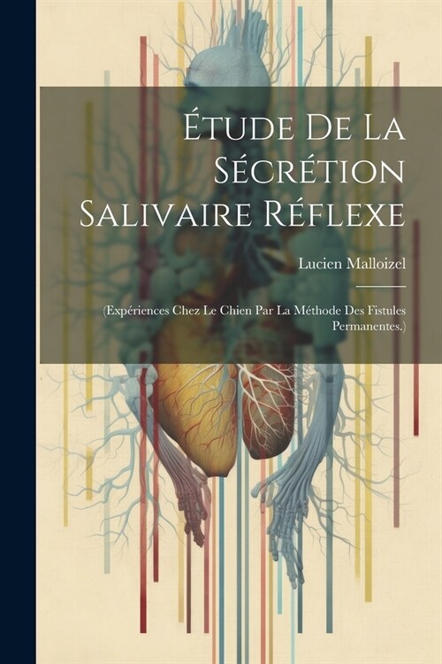 ?ude De La S?r?ion Salivaire R?lexe: (Exp?iences Chez Le Chien Par La M?hode Des Fistules Permanentes.) (Paperback)