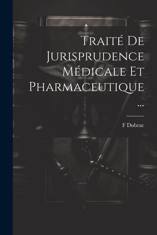Trait?De Jurisprudence M?icale Et Pharmaceutique ... (Paperback)