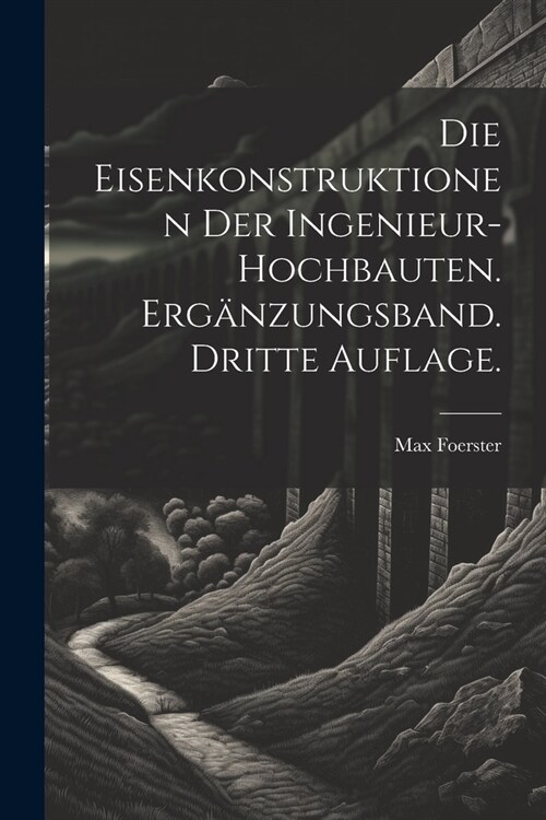 Die Eisenkonstruktionen der Ingenieur-Hochbauten. Erg?zungsband. Dritte Auflage. (Paperback)