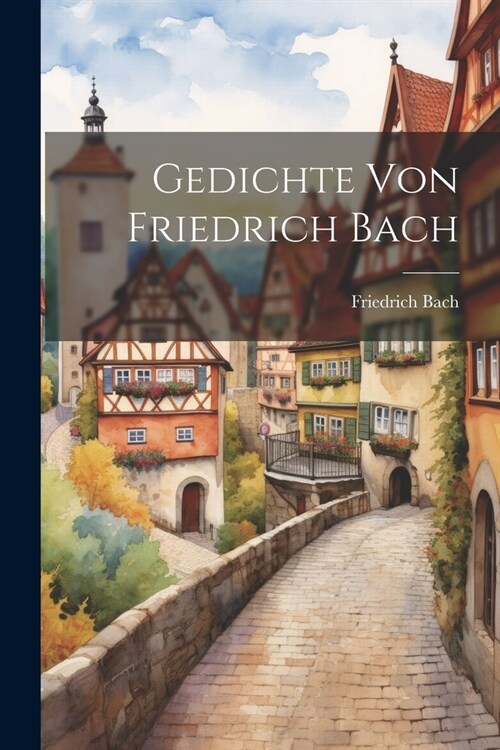 Gedichte Von Friedrich Bach (Paperback)