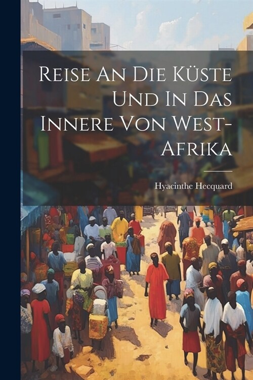 Reise An Die K?te Und In Das Innere Von West-afrika (Paperback)
