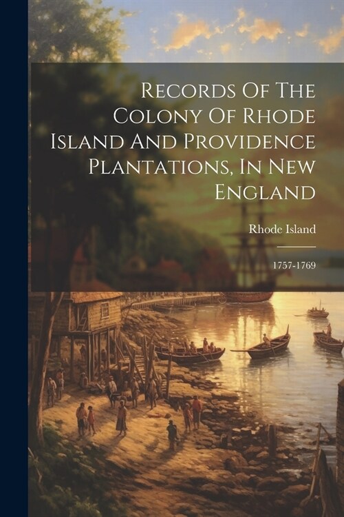 Records Of The Colony Of Rhode Island And Providence Plantations, In New England: 1757-1769 (Paperback)