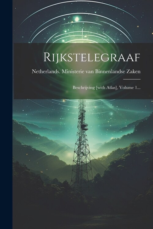 Rijkstelegraaf: Beschrijving [with Atlas], Volume 1... (Paperback)