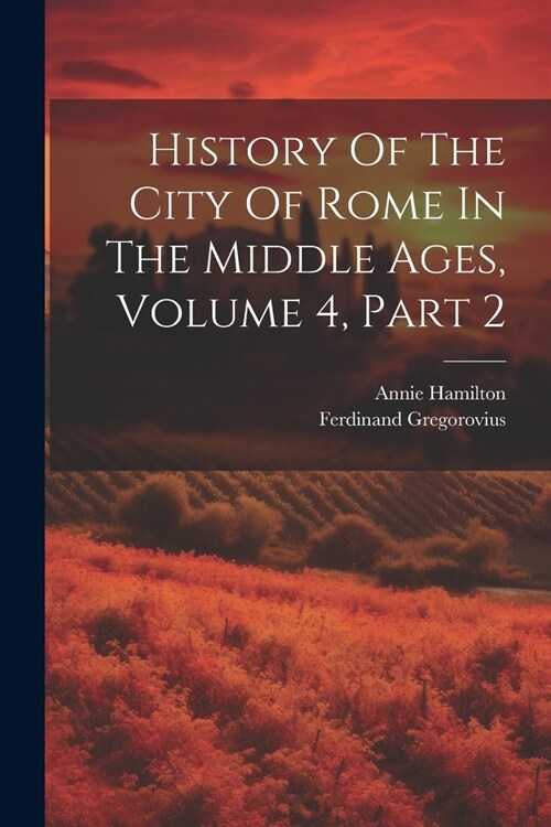History Of The City Of Rome In The Middle Ages, Volume 4, Part 2 (Paperback)