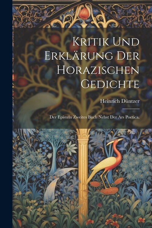 Kritik und Erkl?ung der horazischen Gedichte: Der Episteln zweites Buch nebst der ars poetica. (Paperback)
