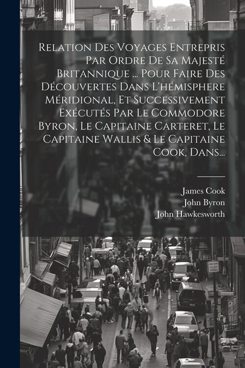 Relation Des Voyages Entrepris Par Ordre De Sa Majest?Britannique ... Pour Faire Des D?ouvertes Dans Lh?isphere M?idional, Et Successivement Ex? (Paperback)