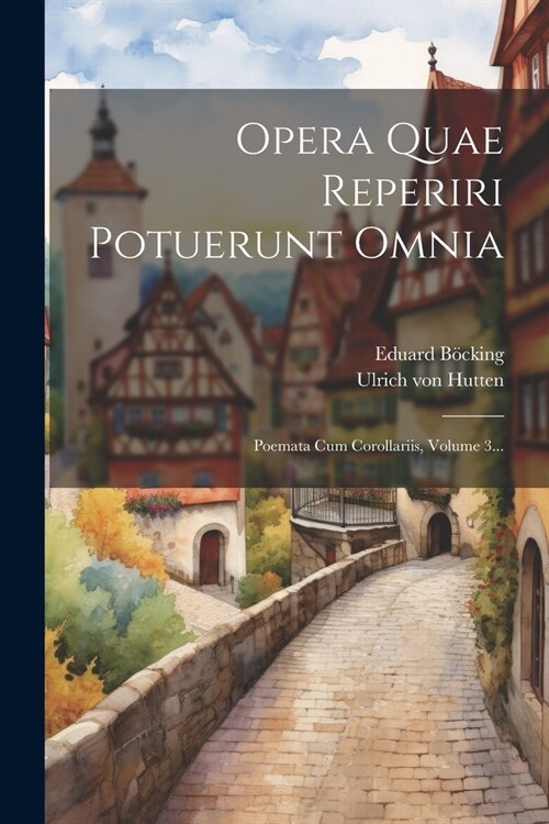 Opera Quae Reperiri Potuerunt Omnia: Poemata Cum Corollariis, Volume 3... (Paperback)