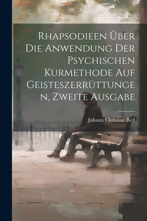 Rhapsodieen ?er die Anwendung der psychischen Kurmethode auf Geisteszerr?tungen, Zweite Ausgabe (Paperback)