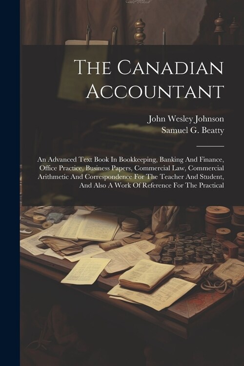 The Canadian Accountant: An Advanced Text Book In Bookkeeping, Banking And Finance, Office Practice, Business Papers, Commercial Law, Commercia (Paperback)