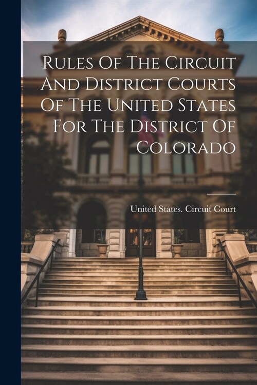 Rules Of The Circuit And District Courts Of The United States For The District Of Colorado (Paperback)