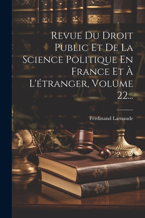 Revue Du Droit Public Et De La Science Politique En France Et ?L?ranger, Volume 22... (Paperback)