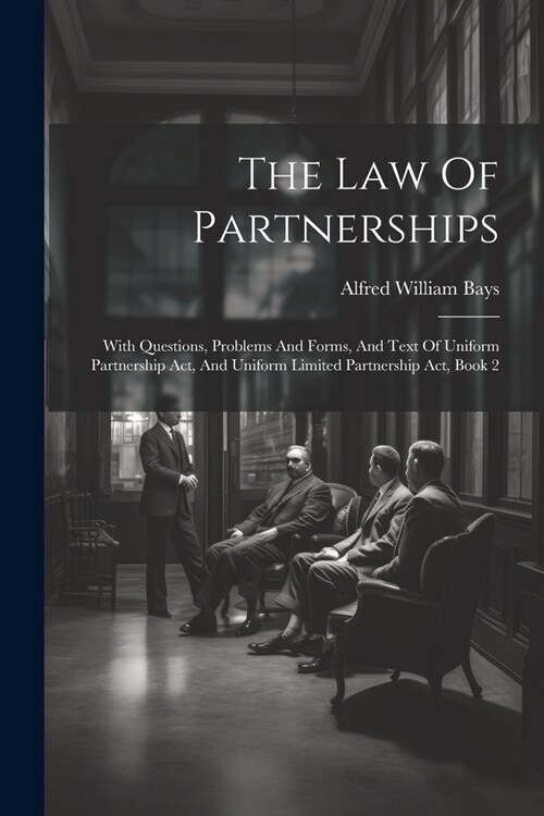 The Law Of Partnerships: With Questions, Problems And Forms, And Text Of Uniform Partnership Act, And Uniform Limited Partnership Act, Book 2 (Paperback)