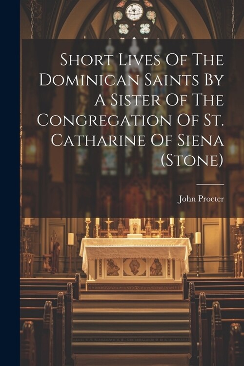 Short Lives Of The Dominican Saints By A Sister Of The Congregation Of St. Catharine Of Siena (stone) (Paperback)