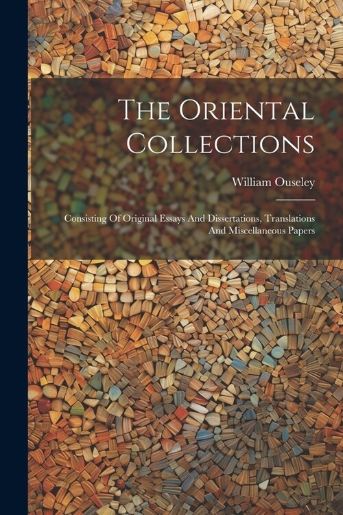 The Oriental Collections: Consisting Of Original Essays And Dissertations, Translations And Miscellaneous Papers (Paperback)